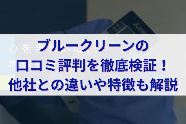 まとめ：ブルークリーンの口コミ評判は本当に信頼できるのか？