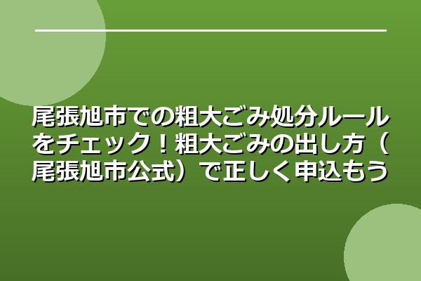 尾張旭市での粗大ごみ処分ルールをチェック！粗大ごみの出し方（尾張旭市公式）で正しく申込もう