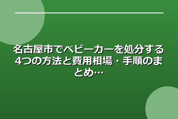 名古屋市でベビーカーを処分する4つの方法と費用相場・手順のまとめ