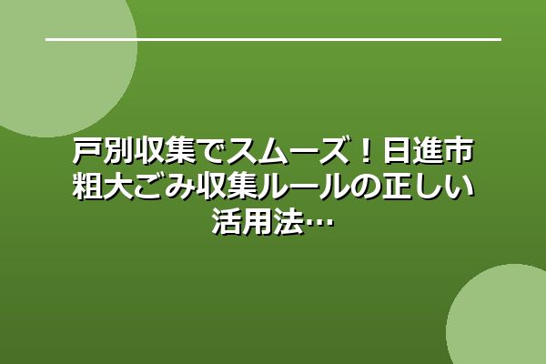戸別収集でスムーズ！日進市粗大ごみ収集ルールの正しい活用法